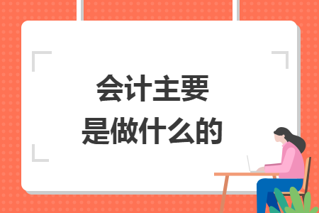 会计主要是做什么的
