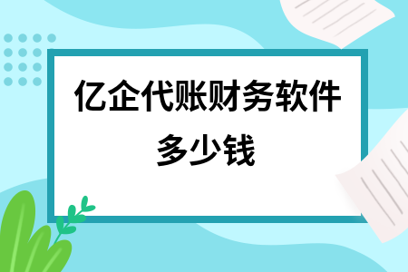 亿企代账财务软件多少钱