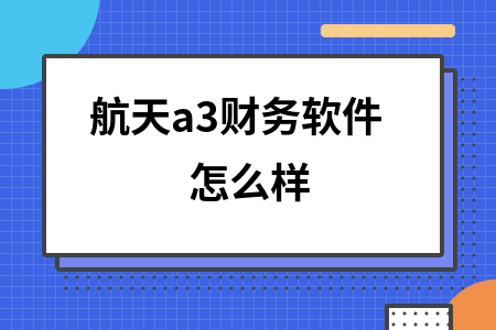航天a3财务软件怎么样