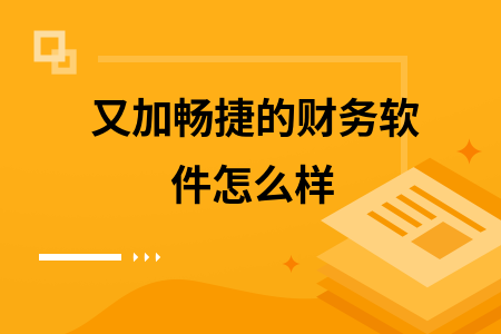 又加畅捷的财务软件怎么样