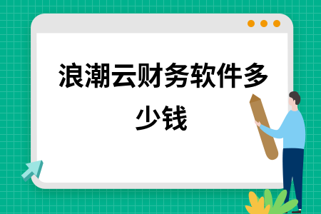 浪潮云财务软件多少钱