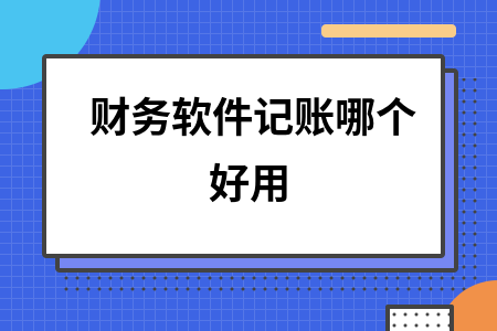 财务软件记账哪个好用