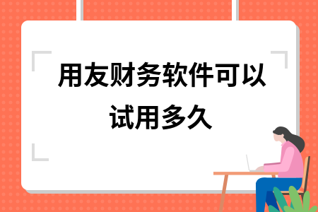 用友财务软件可以试用多久
