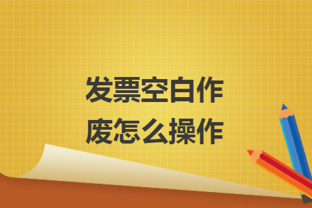 发票空白作废怎么操作