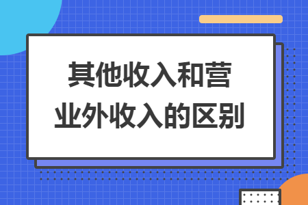其他收入和营业外收入的区别