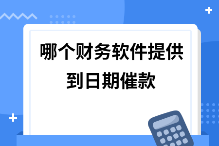 哪个财务软件提供到日期催款