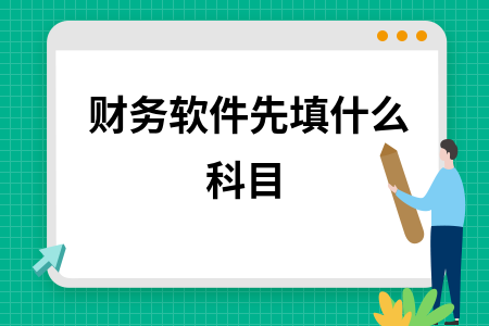 财务软件先填什么科目