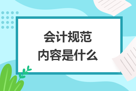 会计规范内容是什么