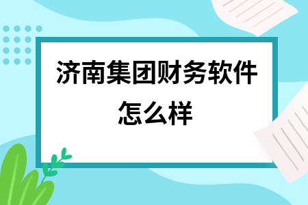济南集团财务软件怎么样