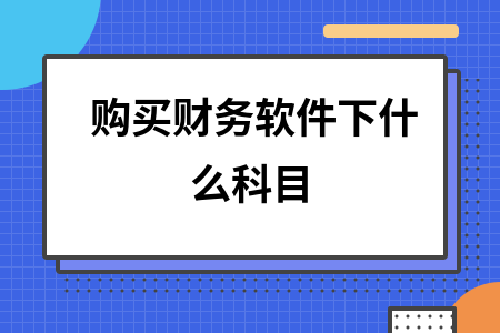 购买财务软件下什么科目