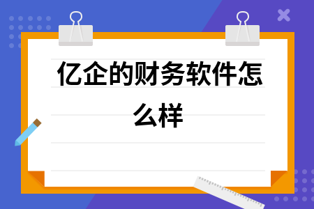 亿企的财务软件怎么样