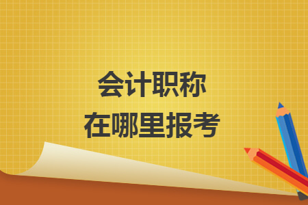 会计职称在哪里报考
