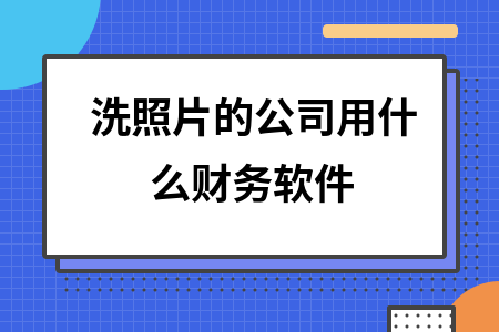 洗照片的公司用什么财务软件