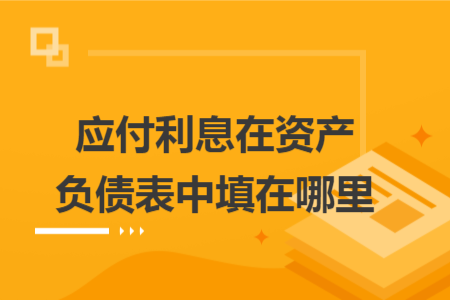 应付利息在资产负债表中填在哪里