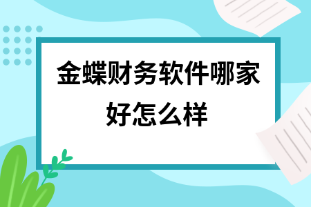 金蝶财务软件哪家好怎么样