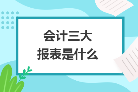 会计三大报表是什么