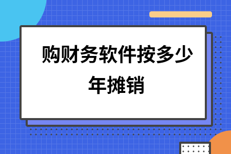 购财务软件按多少年摊销