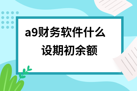 a9财务软件什么设期初余额