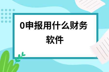 0申报用什么财务软件