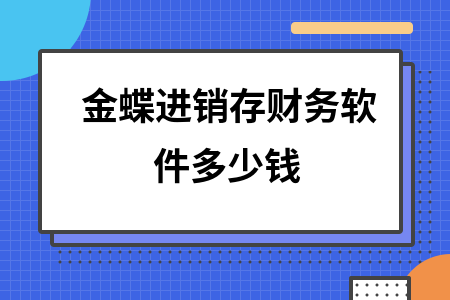 金蝶进销存财务软件多少钱