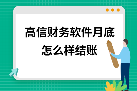 高信财务软件月底怎么样结账