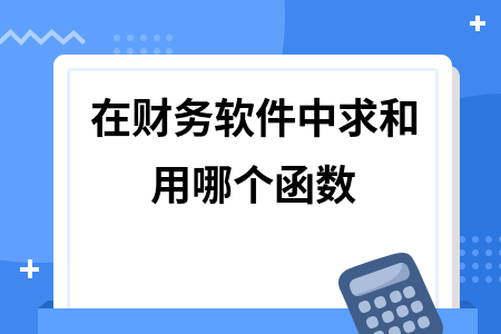 在财务软件中求和用哪个函数