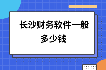 长沙财务软件一般多少钱
