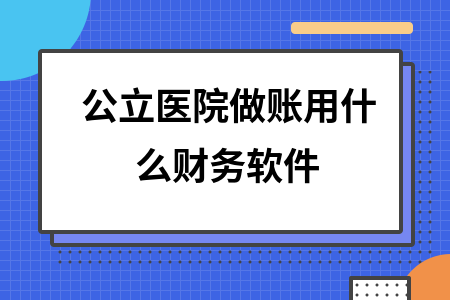 公立医院做账用什么财务软件