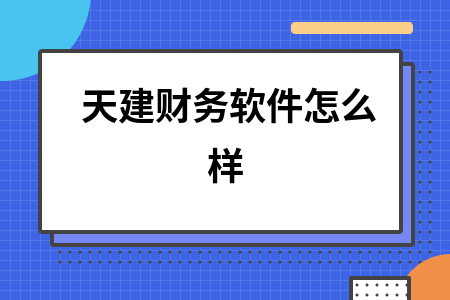 天建财务软件怎么样