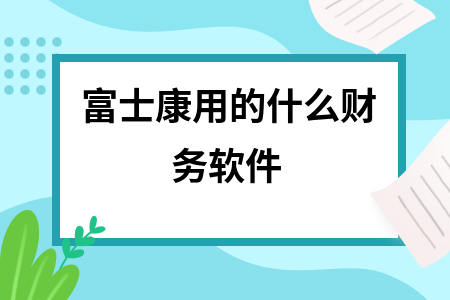 富士康用的什么财务软件