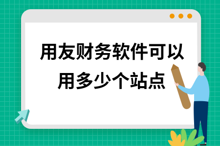 用友财务软件可以用多少个站点