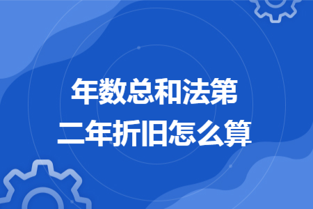 年数总和法第二年折旧怎么算