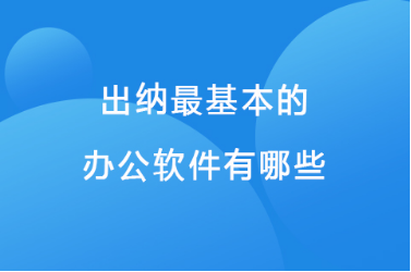 出纳最基本的办公软件有哪些