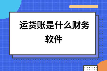 运货账是什么财务软件