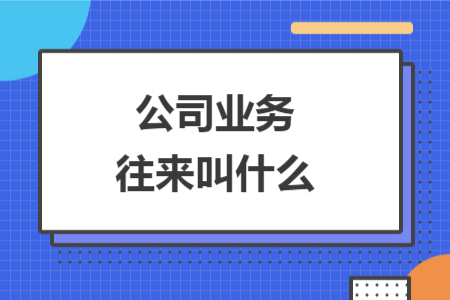 公司业务往来叫什么