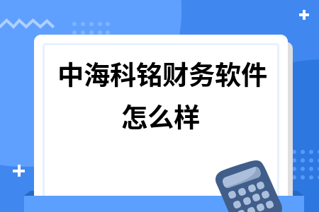 中海科铭财务软件怎么样