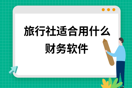 旅行社适合用什么财务软件