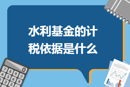 水利基金的计税依据是什么