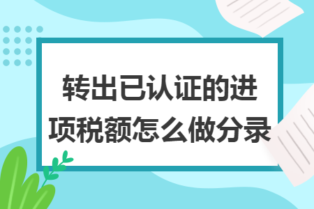 转出已认证的进项税额怎么做分录