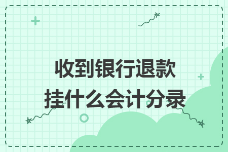 收到银行退款挂什么会计分录