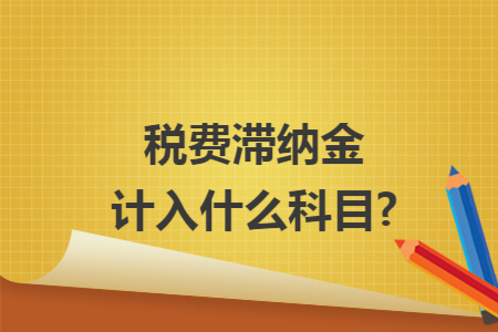 税费滞纳金计入什么科目?