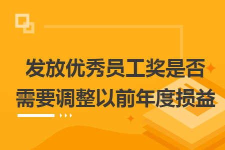 发放优秀员工奖是否需要调整以前年度损益 发放优秀员工奖是否需要调整以前年度损益