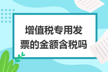 增值税专用发票的金额含税吗