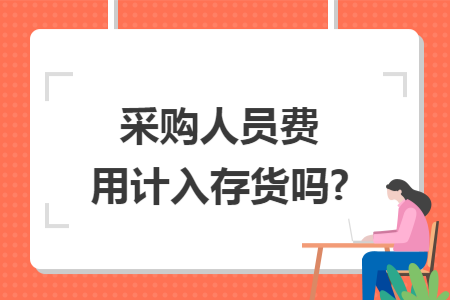 采购人员费用计入存货吗?