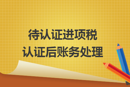待认证进项税认证后账务处理