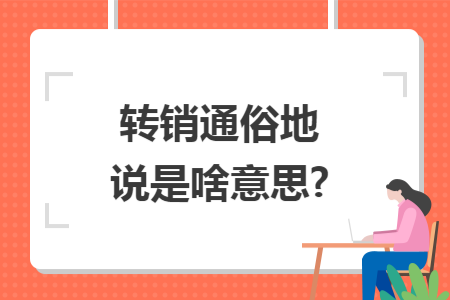 转销通俗地说是啥意思?