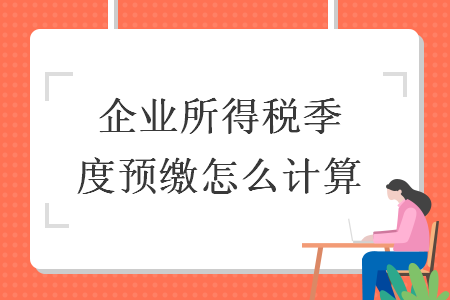 企业所得税季度预缴怎么计算