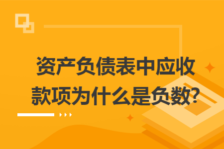 资产负债表中应收款项为什么是负数?