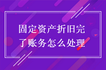 固定资产折旧完了账务怎么处理