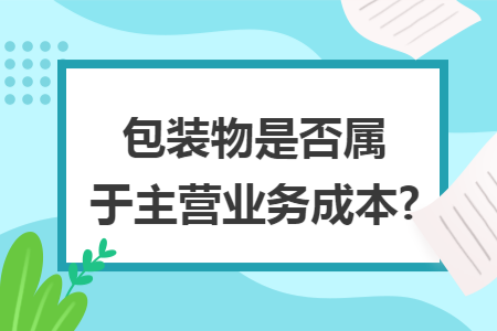 包装物是否属于主营业务成本?